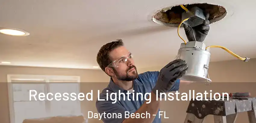 Recessed Lighting Installation Daytona Beach - FL